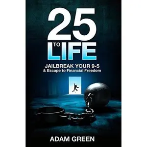 USED-25 To Life: Jailbreak Your 9-5 & Escape to Financial Freedom by Adam Green (Paperback)