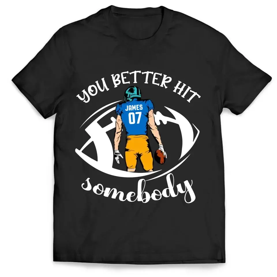 You Better Hit Somebody - Personalized T-Shirt, Football Fans Gift
