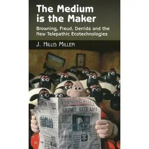USED-Medium Is the Maker: Browning, Freud, Derrida and the New Telepathic Ecotechnologies by Miller, J. Hillis (Paperback)