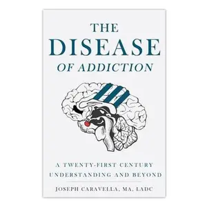 The Disease of Addiction: A Twenty-First Century Understanding and Beyond -- Joseph Caravella - Paperback