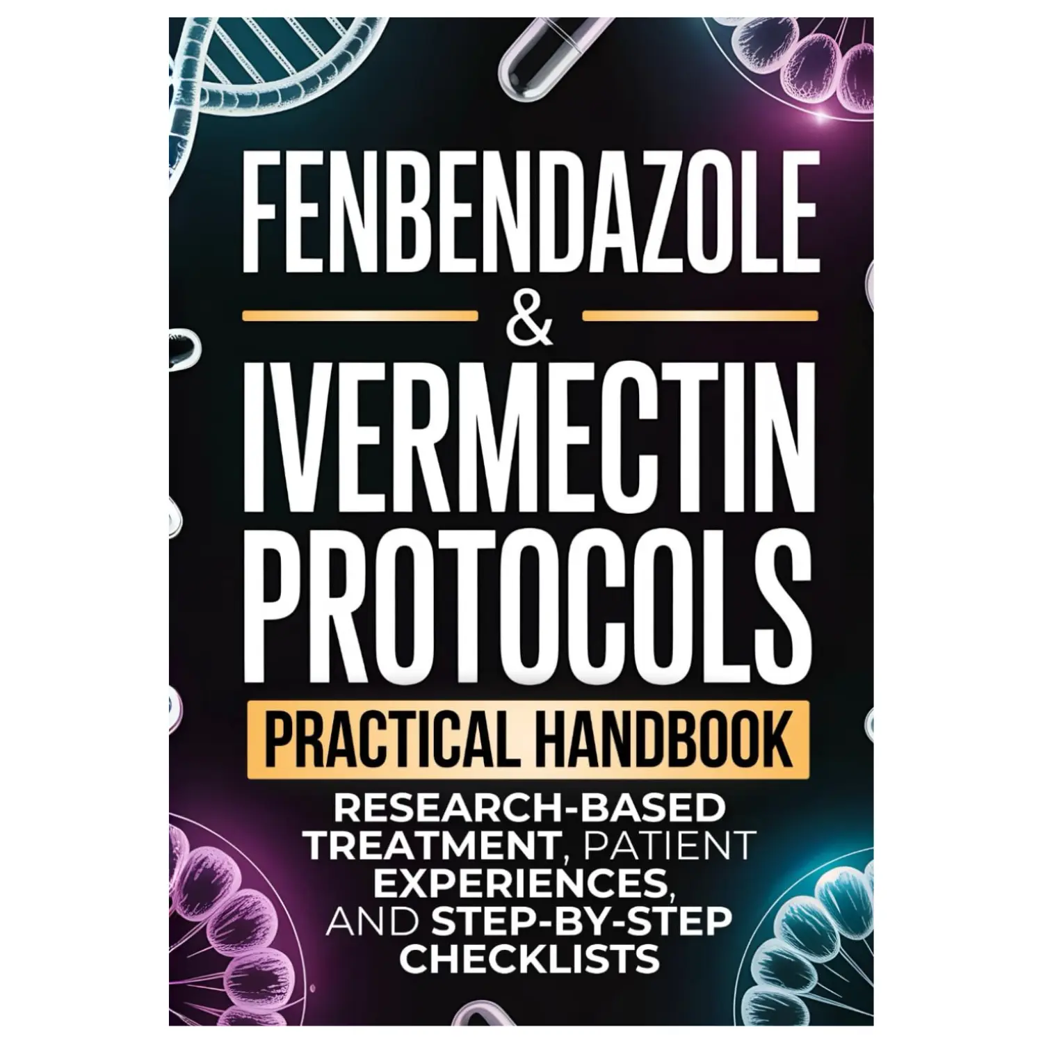 Fenbendazole & Ivermectin Protocols Handbook: 117-Page Paperback Research-Based Cancer Treatment Guide for Patients, Including Patient Experiences, Step-by-Step Checklists & Caregiver Support, 117 Pages