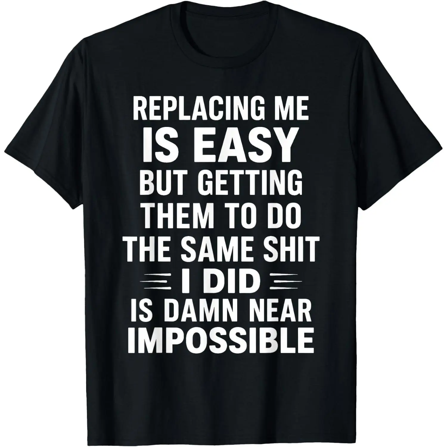 100%cotton Replacing Me is Easy But Getting Them to Do The Same Shit I T-Shirt