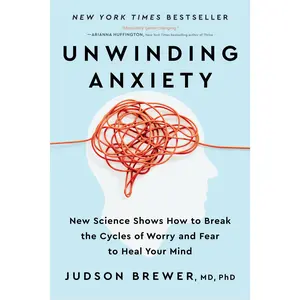 Unwinding Anxiety: New Science Shows How to Break the Cycles of Worry and Fear to Heal Your Mind -- Judson Brewer - Paperback