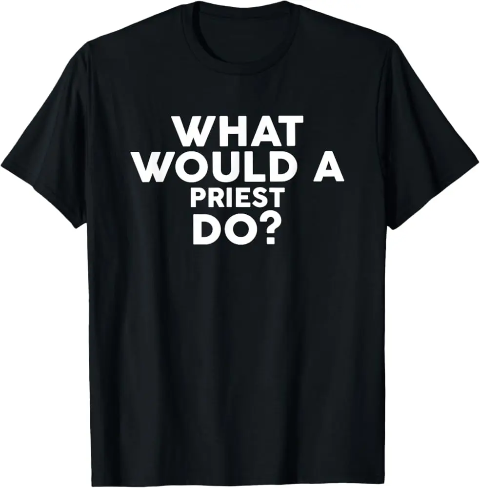 What Would A Priest Do? T-Shirt For Priests T-Shirt
