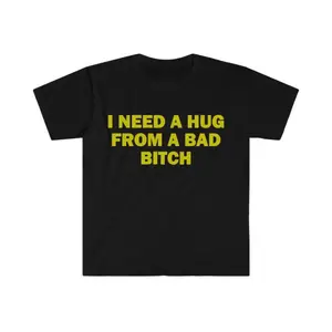 Hilarious Meme Shirt - "I Need A Hug From A Bad B*tch" Tee, Unisex Gift T-Shirt, Soft Fabric, Short Sleeve, Trendy Graphic Letter Print