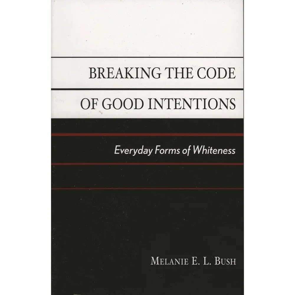 USED Book - Breaking the Code of Good Intentions: Everyday Forms of Whiteness (Perspectives on a Multiracial America) by Melanie E. L. Bush (Paperback) - english