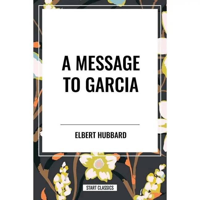 Message to Garcia by Elbert Hubbard (Paperback)