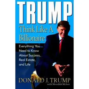 USED-Trump: Think Like a Billionaire: Everything You Need to Know About Success, Real Estate, and Life by Donald J. Trump (Hardcover)