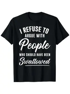 I Refuse to Argue with People Who Should Have Been Swallowed T-Shirt Perfect holiday casual OOTD Casual Cotton Menswear Crewneck Graphic Tee Top Womenswear Streetwear Print Tshirt