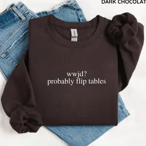 [Saleup to 75%] Funny WWJD Sweatshirt, Probably Flip Tables Shirt, What Would Jesus Do Crewneck, Christian Humor Gift, Bible Verse Top, Religious Meme