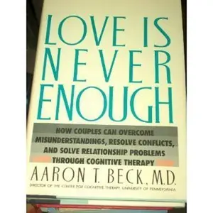 USED Book - Love Is Never Enough: How Couples Can Overcome Misunderstandings, Resolve Conflicts, and Solve Relationship Problems Through Cognitive Therapy by Aaron T. Beck (Hardcover) - english