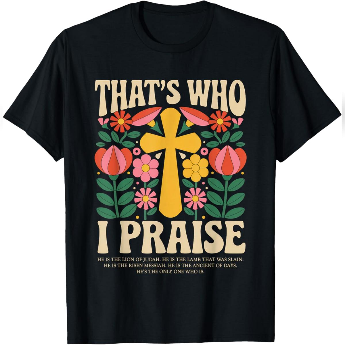That's Who I Praise Tshirt Jesus Christian Lake God Church T-Shirt Relaxed Fit Cotton T-Shirt
