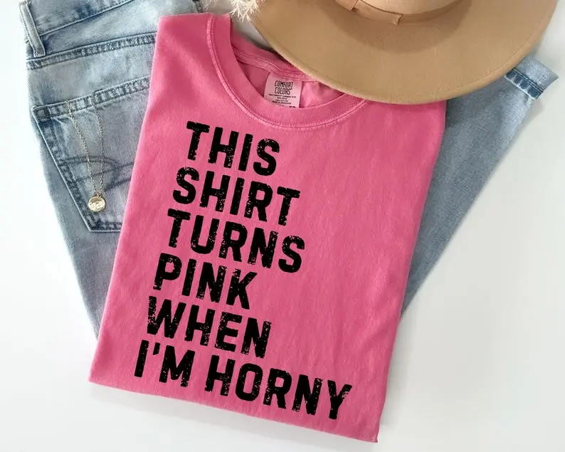 Funny Adult Graphic T Shirt, This Shirt Turns Pink When I'm Horny Print Tee, Sarcastic Humor Shirt, Bachelorette Party Shirt, Novelty Graphic Tee, Unisex Gift