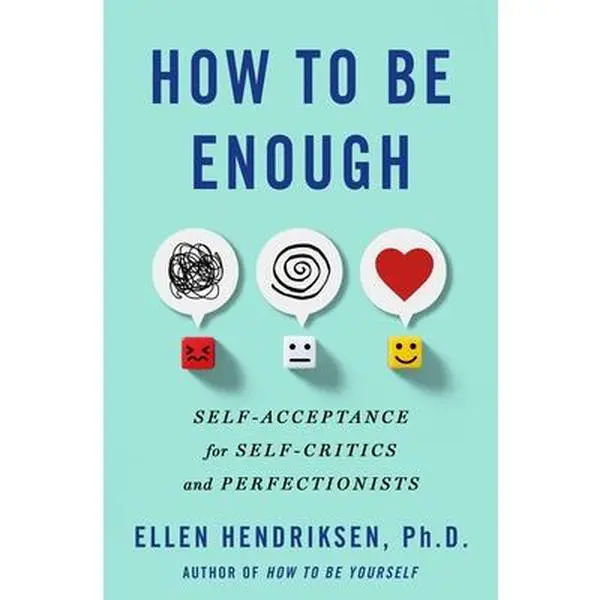 How to Be Enough: Self-Acceptance for Self-Critics and Perfectionists -- Ellen Hendriksen, Hardcover