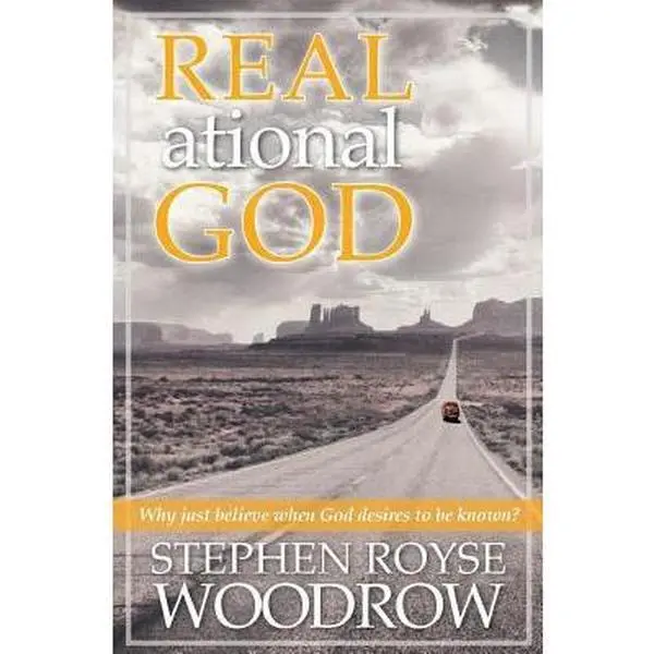 USED-Real.ational God: Why Just Believe When God Desires to Be Known by Woodrow, Stephen Royse (Paperback)