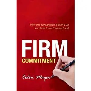 USED-Firm Commitment: Why the Corporation Is Failing Us and How to Restore Trust in It by Mayer, Colin (Hardcover)
