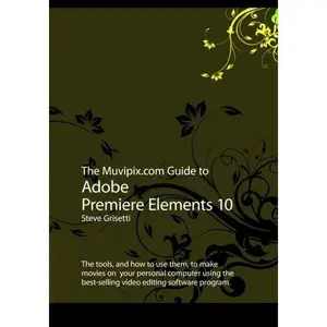 USED-The Muvipix.com Guide to Adobe Premiere Elements 10: The tools, and how to use them, to make movies on your personal computer using the best-selling video editing software program. by Steve Grisetti (Paperback)