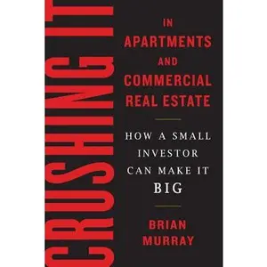 USED-Crushing It in Apartments and Commercial Real Estate: How a Small Investor Can Make It Big by Murray, Brian H. (Paperback)