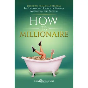 How To Millionaire: Decoding Financial Freedom--The Unexpected Science of Mindset, Motivation, and Success (The Wealthy Alley Cat Publications) Paperback – May 26, 2024
