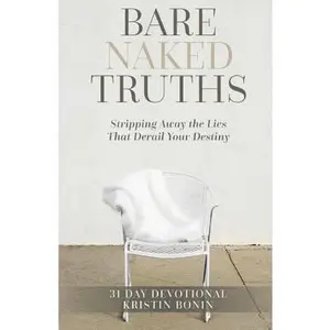 USED-Bare Naked Truths: Stripping Away the Lies That Derail Your Destiny by Bonin, Kristin (Paperback)