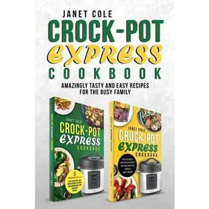 USED-Crock-Pot Express Cookbook: Amazingly Tasty and Easy Recipes for the Busy Family by Cole, Janet (Paperback)