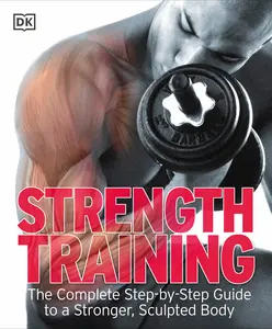 USED-Strength Training: The Complete Step-By-Step Guide to a Stronger, Sculpted Body by DK (Paperback)