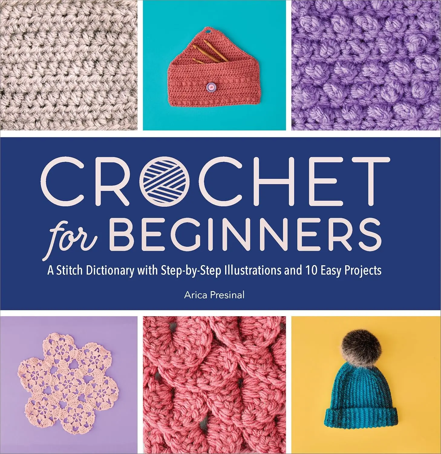 Crochet for Beginners Crafts Tutorials Book - Stitch Dictionary, Step-by-Step Illustrations, 10 Easy Projects, Yarn Guidance, Crochet Hook Tips, Home Decor Ideas, Relaxing Paperback Hobby Book