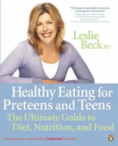 USED-Healthy Eating for Pre Teens and Teens: The Ultimate Guide To Diet Nutrition And Food by Leslie Beck (Paperback)