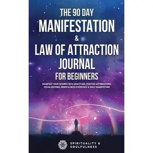 USED-The 90 Day Manifestation & Law Of Attraction Journal For Beginners: Manifest Your Desires With Gratitude, Positive Affirmations, Visualizations, Mindf by &. Soulfulness, Spirituality (Paperback)