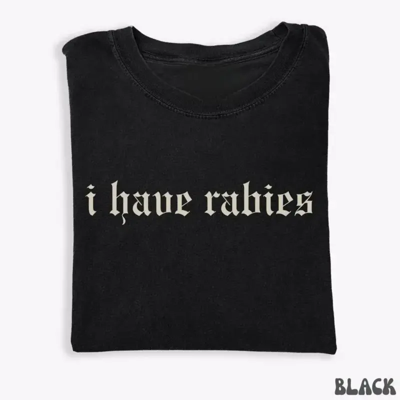 Cotton Short Sleeve T-shirt I Have Rabies Funny T-shirt, Unhinged Shirts, Weird Gift for Friend Sister, Dark Humor Tee, Party Girl Tee, Offensive Shirt