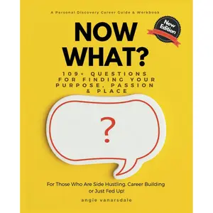 NOW WHAT? A Personal Discovery Career Guide & Workbook: 109+ Questions For Uncovering Your Life's Purpose, Passion & Place For Those Who Are Side Hustling, Career Building, or Just Fed Up! Paperback – May 7, 2023