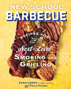 New School Barbecue: Recipes for Next-Level Smoking and Grilling from Austin's Leroy and Lewis -- Evan Leroy - Hardcover