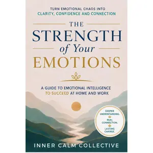 The Strength of Your Emotions: A Guide to Emotional Intelligence to Succeed at Home and Work
