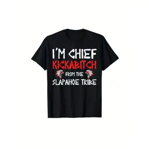 I am a chief from the Slapahoe tribe Kickabitch is suitable as a holiday gift for friends and family, 220g cotton crew neck single-sided printed T-shirt, suitable for all seasons, S-XXXL machine washable