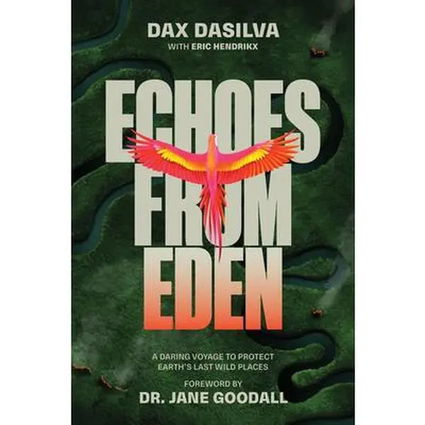 Echoes from Eden: A Daring Voyage to Protect Earth's Last Wild Places -- Dax Dasilva - Hardcover