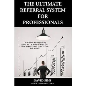 USED-The Ultimate Referral System For Professionals: The Machine To Magnetically Attract All The Referrals You'll Ever Need So You'll Never Have To Cold Ca by Sims, David L. (Paperback)