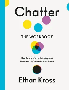 Chatter: The Workbook: How to Stop Overthinking and Harness the Voice in Your Head -- Ethan Kross - Paperback