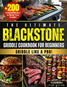 The Ultimate Blackstone Griddle Cookbook for Beginners: Endless Inspiration with Quick, Bold & Foolproof Recipes for Backyard Feasts