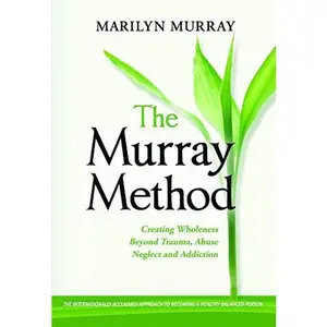 USED-The Murray Method: Creating Wholeness Beyond Trauma, Abuse, Neglect and Addiction by Marilyn Murray (Hardcover)
