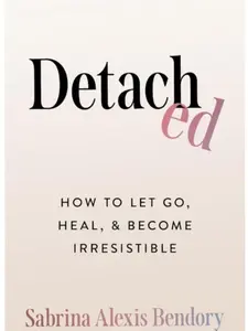 Detached: How to Let Go, Heal, and Become Irresistible