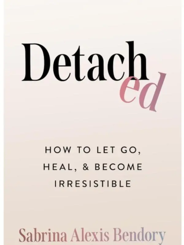 Detached: How to Let Go, Heal, and Become Irresistible