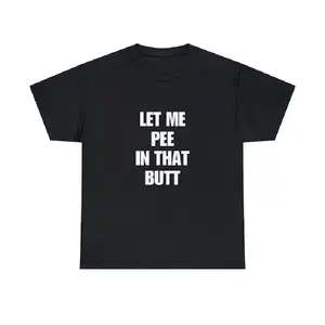 Let Me Pee In That Butt T-Shirt, Funny Sarcastic Shirt, Meme Shirt, Inappropriate Shirts, Text On Back Graphic Tee, Funny Saying Shirt