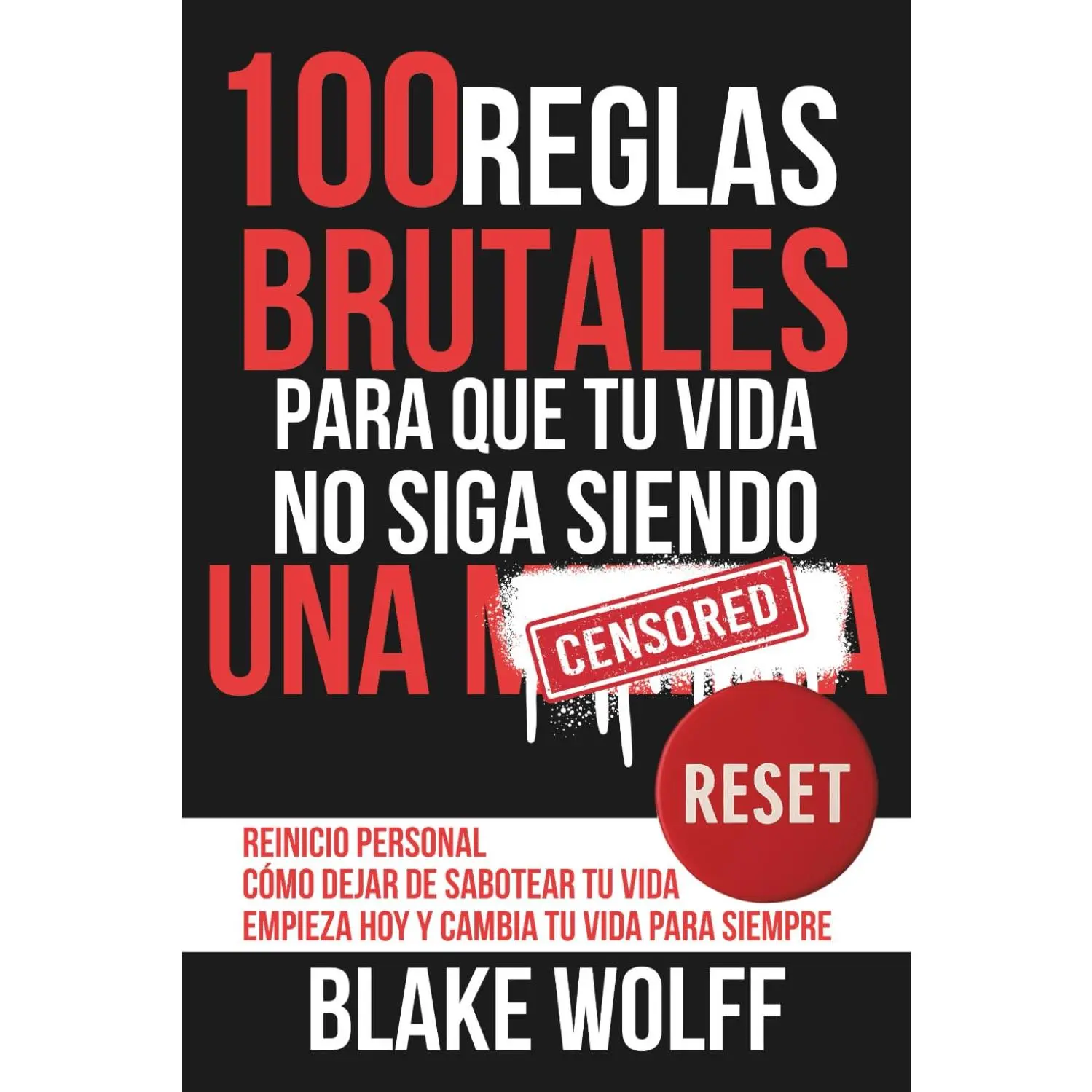 100 reglas brutales para que tu vida no siga siendo una…: Reinicio personal. Cómo dejar de sabotear tu vida. Empieza hoy y cambia tu vida para siempre. (Spanish Edition)
