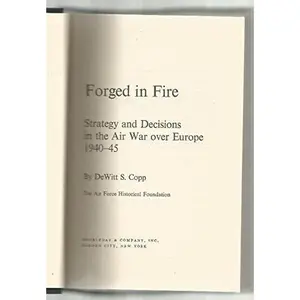 USED-Forged in Fire: Strategy and Decisions in the Airwar over Europe 1940-1945 by Dewitt S. Copp (Hardcover)