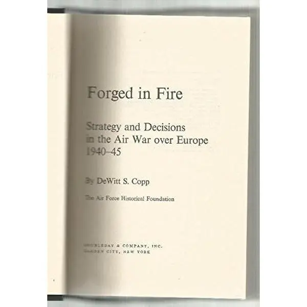 USED-Forged in Fire: Strategy and Decisions in the Airwar over Europe 1940-1945 by Dewitt S. Copp (Hardcover)