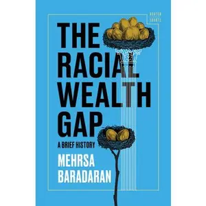 The Racial Wealth Gap: A Brief History -- Mehrsa Baradaran, Hardcover