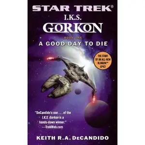 USED-Star Trek: The Next Generation: I.K.S. Gorkon: A Good Day to Die: A Good Day to Die, Book One (Star Trek: Klingon Empire, 1) by Keith R. A. DeCandido (Unknown)