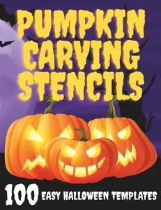 Pumpkin Carving Stencils: 100 Easy Halloween Templates for Spooky Decorating (Bats, Witches, Ghosts, Monsters & More)