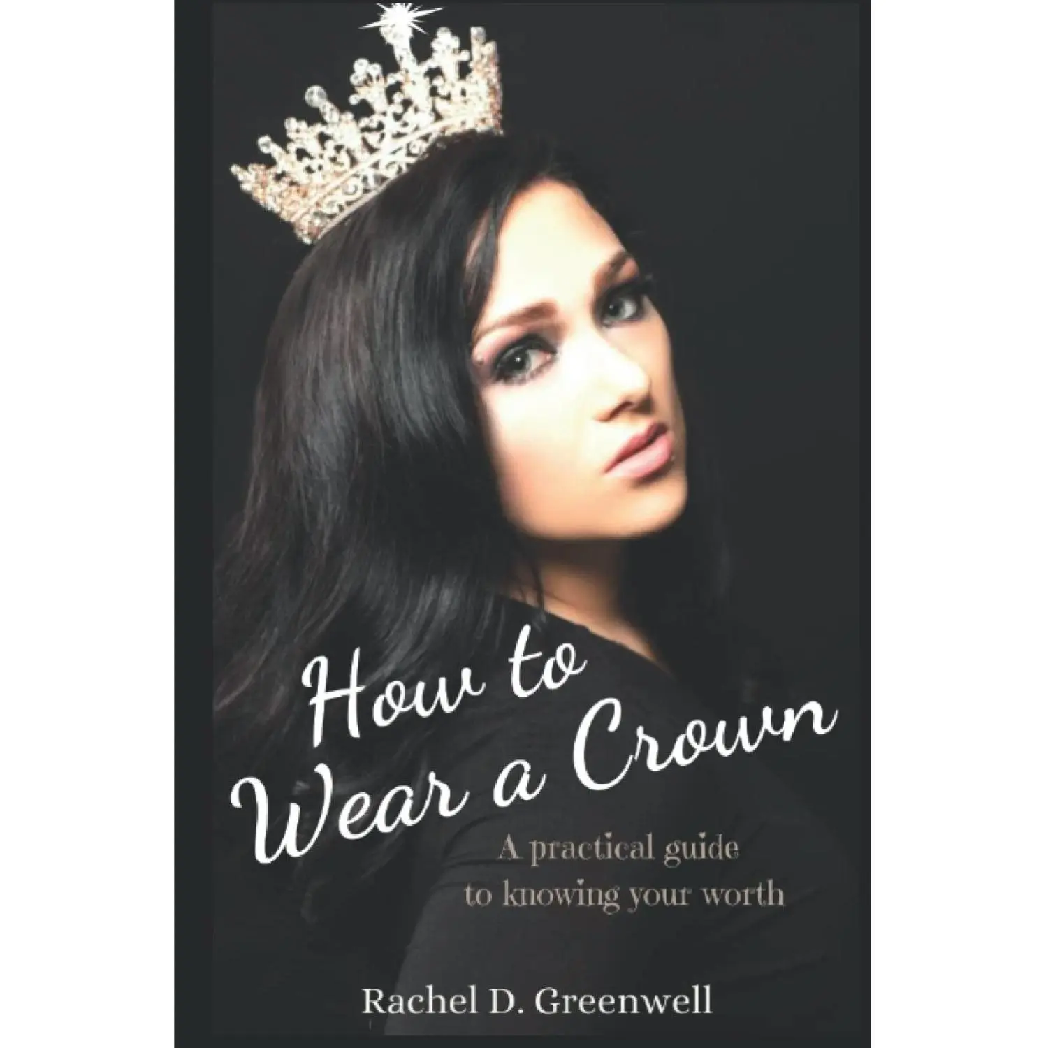How To Wear A Crown: A Practical Guide To Knowing Your Worth