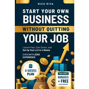 Start Your Own Business Without Quitting Your Job: Launch Fast, Earn Smart, and Set Up Your LLC in 4 Weeks Even With Zero Experience